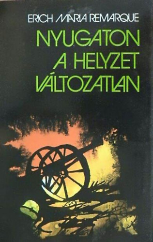 Szerző Erich Maria Remarque Fordító Benedek Marcell - Nyugaton a helyzet változatlan - (Benedek Marcell fordítása)