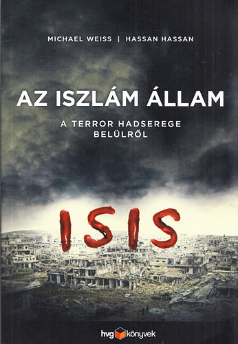 Michael Weiss; Hassan Hassan - Az Iszl�m �llam - A terror hadserege bel�lr�l