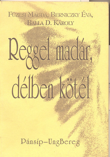 Balla D. Károly; Berniczky Éva; Füzesi Magda - Reggel madár, délben kötél