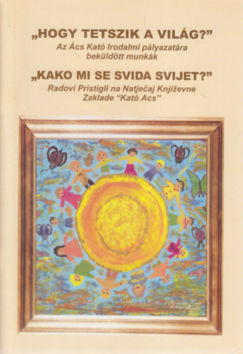 "Hogy tetszik a vil�g?"- Az �cs Kat� Irodalmi p�ly�zatra bek�ld�tt munk�k