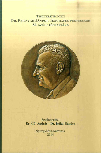 Dr. Gl Andrs, Dr. Kkai Sndor - Tiszteletktet Dr. Frisnyk Sndor geogrfus professzor 80. szletsnapjra