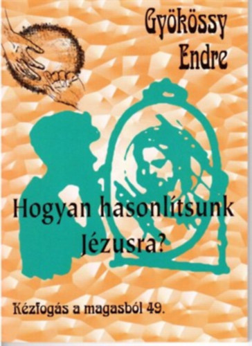 Dr. Gyökössy Endre - Hogyan hasonlítsunk Jézusra (Kézfogás a magasból 49.)