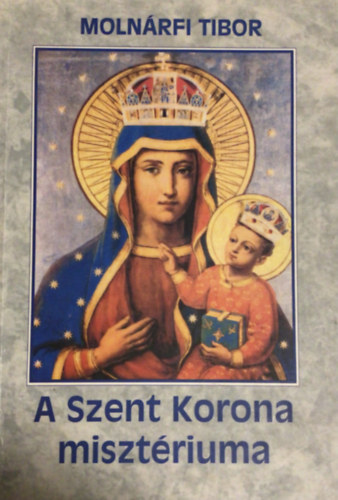 Molnrfi Tibor - A Szent Korona misztriuma