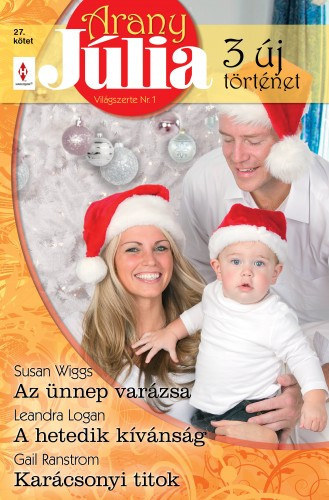 Susan Wiggs, Leandra Logan, Gail Panstrom - Arany Júlia 27. kötet (Az ünnep varázsa, A hetedik kívánság, Karácsonyi titok)