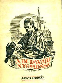 Sipos András - A budavári nyomdász - REGÉNY (Nyomtatta Első Kecskeméti Hirlapkiadó- és Nyomda- Részvénytársaság)