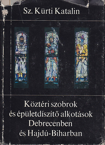 Sz. Krti Katalin - Kztri szobrok s pletdszt alkotsok Debrecenben s Hajd-Biharban