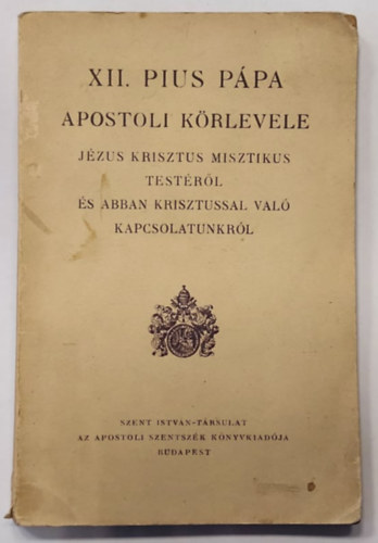XII. Pius pápa apostoli körlevele Jézus Krisztus misztikus testéről és abban Krisztussal való kapcsolatunkról