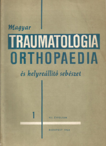 Prof. Dr. Sz�nt� Gy�rgy (szerk.); Dr. H�nig Vilmos (szerk.) - Magyar Traumatol�gia, Orthopaedia �s Helyre�ll�t� Seb�szet 1964. febru�r, VII. �vfolyam 1. sz�m