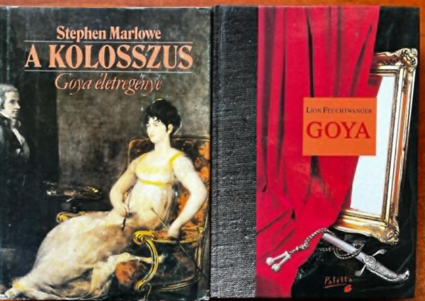 Lion Feuchtwanger, Stephen Marlowe - Goya (A megismers gytrelmes tja) + A kolosszus (Goya letregnye)