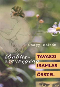 Onagy Zoltn - Tavaszi iramls sszel - Babits-szexregny