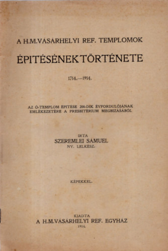 Szeremlei Smuel - A h.m.vsrhelyi ref. templomok ptsnek trtnete 1714-1914.