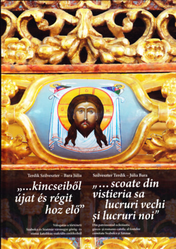 Terdik Szilveszter, Bara Jlia - "...kincseibl jat s rgit hoz el" - Vlogats a trtneti Szabolcs s Szatmr vrmegye grg- s rmai katolikus szakrlis emlkeibl