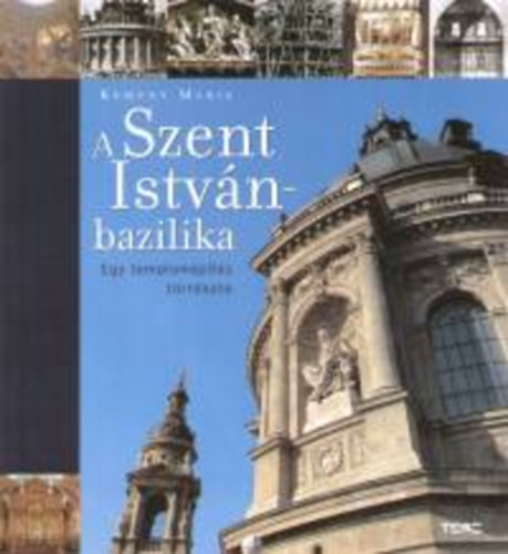 Kemny Mria - A Szent Istvn-bazilika - Egy templompts trtnete