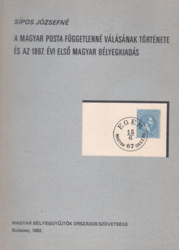 Sípos Józsefné - A Magyar Posta függetlenné válásának története és az 1867. évi első magyar bélyegkiadás