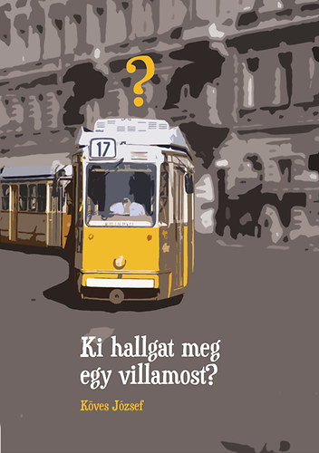 K�ves J�zsef - Ki hallgat meg egy villamost?
