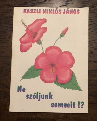 Kaszli Miklós János - Ne szóljunk semmit!? - Dedikált!