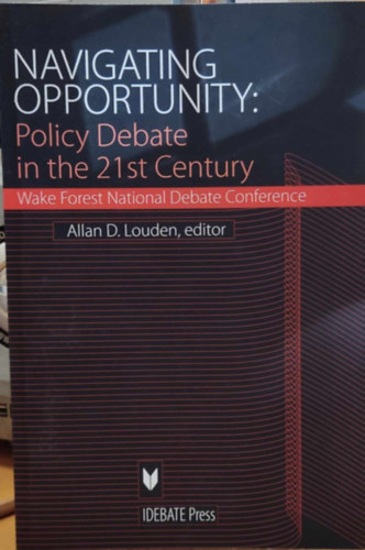 Alan D. (Dean) Louden - Navigating Opportunity: Policy Debate in the 21st Century - Wake Forest National Debate Conference (Idebate Press)