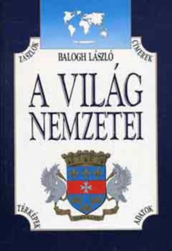 Balogh Lszl - A vilg nemzetei - Zszlk, cmerek, trkpek, adatok