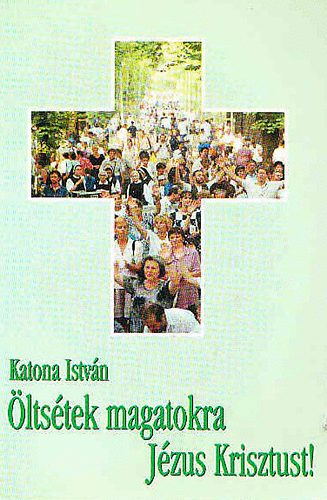 KAtona Istv�n - �lts�tek magatokra J�zus Krisztust