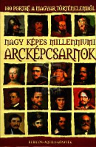 Rcz rpd (szerk.) - Nagy kpes millenniumi arckpcsarnok - 100 portr a magyar trtnelembl