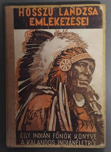 Szerz Hossz Lndzsa (A Feketelb-Trzs Fnke) Fordt Dr. Baktay Ervin - Hossz Lndzsa emlkezsei - Egy indinfnk knyve a kalandos indinletrl - nletrajz (Irvin S. Cobb ajnlsval)