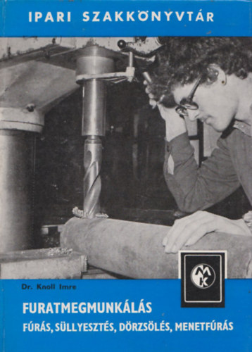 Knoll Imre dr. - Furatmegmunkálás ( Fúrás, süllyesztés, dörzsölés, menetfúrás) (Ipari Szakkönyvtár)