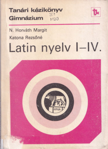 N. Horváth Margit, Katona Rezsőné - Latin nyelv I-IV. (Tanári kézikönyv a latin nyelv tanításához a gimnázium I-IV. osztályában)