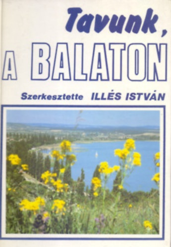 Illés István és Seléndy Szabolcs (szerk.) - Tavunk, a Balaton