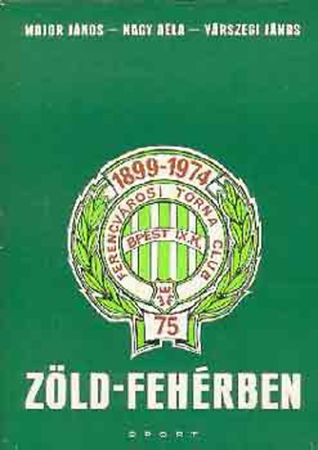 Major Jnos; Nagy Bla; Vrszegi Jnos - Zld-fehrben (Az FTC 75 ve)