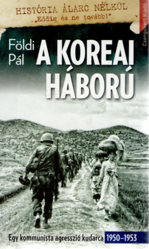 Fldi Pl - A koreai hbor. Egy kommunista agresszi kudarca 1950-1953