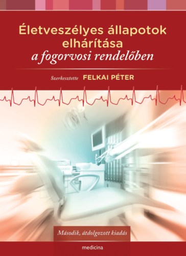 Felkai P�ter (szerkeszt�) - �letvesz�lyes �llapotok elh�r�t�sa a fogorvosi rendel�ben