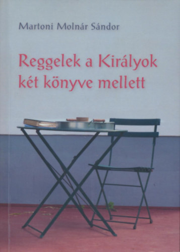Martoni Molnár Sándor - Reggelek a Királyok két könyve mellett