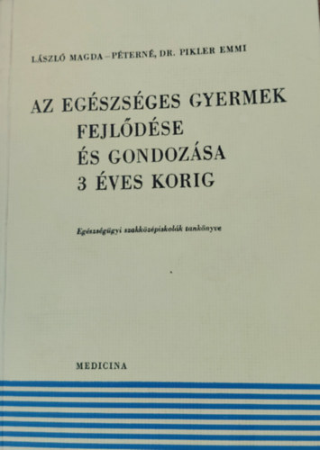 László Magda és Péterné dr. Pikler Emmi - Az egészséges gyermek fejlődése és gondozása 3 éves korig