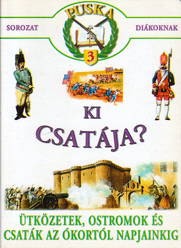 Ki csatja? - tkzetek, ostromok s csatk az kortl napjainkig (Puska sorozat dikoknak)
