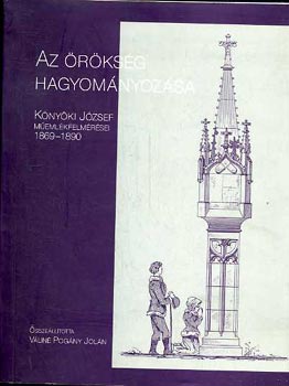Váliné Pogány Jolán (összeáll.) - Az örökség hagyományozása - Könyöki József műemlékfelmérései 1869-1890