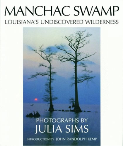 Julia Sims (fnyk.) - John Randolph Kemp - Manchac Swamp - Luisiana's Undiscovered Wilderness (A Manchac-mocsr - angol nyelv)