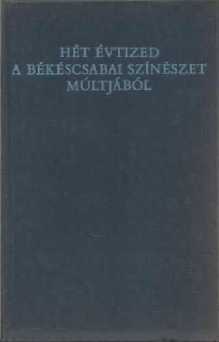 Szab� Ferenc (szerk) - H�t �vtized a b�k�scsabai sz�n�szet m�ltj�b� (Bibliotheca Bekesiensis)