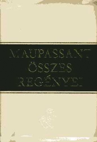 Guy De Maupassant - Guy de Maupassant �sszes reg�nyei I-II.