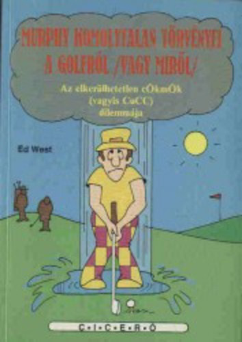 Ed West, Ford�totta: B�r� �kos . Illusztr�lta: Ed Powers - Murphy komolytalan t�rv�nyei a golfr�l (vagy mir�l) - Az elker�lhetetlen c�km�k (vagyis CuCC) dilemm�ja