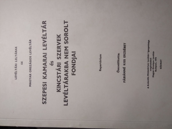 F�bi�nn� Kiss Erzs�bet - Szepesi Kamarai Lev�lt�r �s Kincst�ri Szervek lev�lt�rakba nem sorolt fondjai - Repert�rium