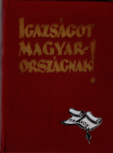 Apponyi A.-Berzeviczy A.-Wlassics Gy. ... - Igazs�got Magyarorsz�gnak! - A trianoni b�keszerz�d�s k�vetkezm�nyeinek ismertet�se �s bir�lata