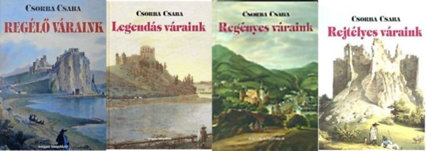 Csorba Csaba - Legend�s + Reg�l� + Reg�nyes + Rejt�lyes v�raink (4 k�tet Csorba Csaba v�raink sorozatb�l)