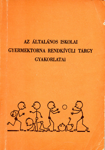 Sós István (szerk.) - Az általános iskolai gyermektorna rendkívüli tárgy gyakorlatai