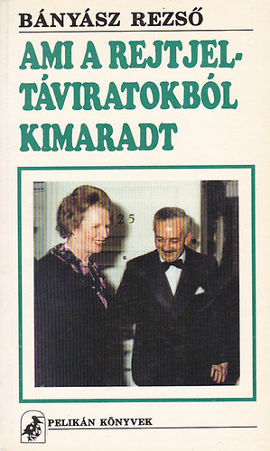 Bányász Rezső - Ami a rejtjeltáviratokból kimaradt - Szabálytalan diplomáciai napló