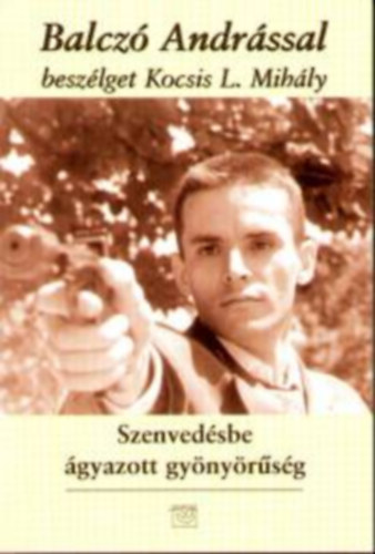 Kemny Andrs (szerk.) - Szenvedlybe gyazott gynyrsg - Balcz Andrssal beszlget Kocsis L. Mihly