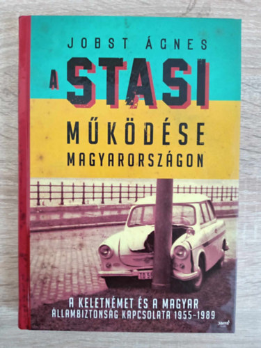 Jobst �gnes, Nemes Kriszti�n (szerk.) - A Stasi m�k�d�se Magyarorsz�gon - A keletn�met �s a magyar �llambiztons�g kapcsolata 1955-1989 (Egyedi term�kfot�)
