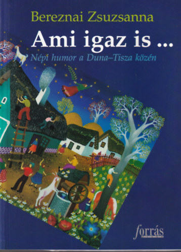 Bereznai Zsuzsanna (szerk.) - Ami igaz is ... Npi humor a Duna-Tisza kzn