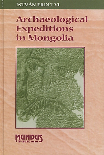 Erd�lyi Istv�n - Archaeological Expeditions in Mongolia