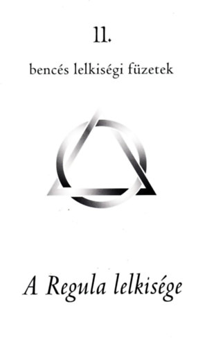 Benc�s Kiad� - Benc�s lelkis�gi f�zetek 11. - A Regula lelkis�ge