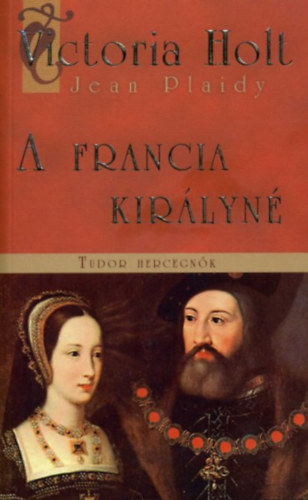 Victoria Holt - A francia királyné